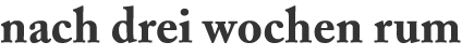 nach drei wochen rum